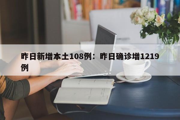 昨日新增本土108例：昨日确诊增1219例