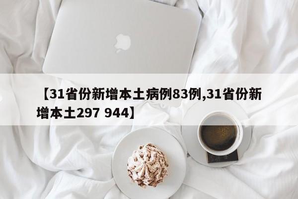 【31省份新增本土病例83例,31省份新增本土297 944】