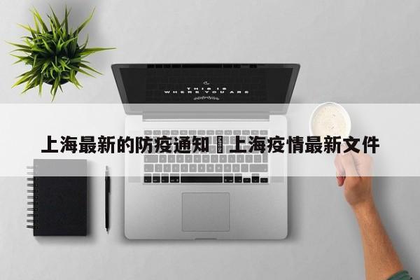 上海最新的防疫通知›上海疫情最新文件
