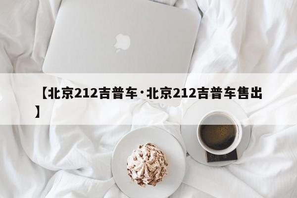 【北京212吉普车·北京212吉普车售出】