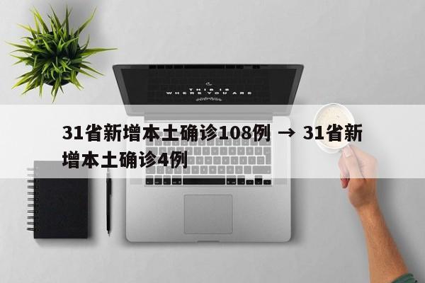 31省新增本土确诊108例 → 31省新增本土确诊4例