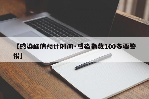 【感染峰值预计时间·感染指数100多要警惕】