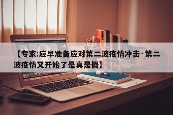 【专家:应早准备应对第二波疫情冲击·第二波疫情又开始了是真是假】