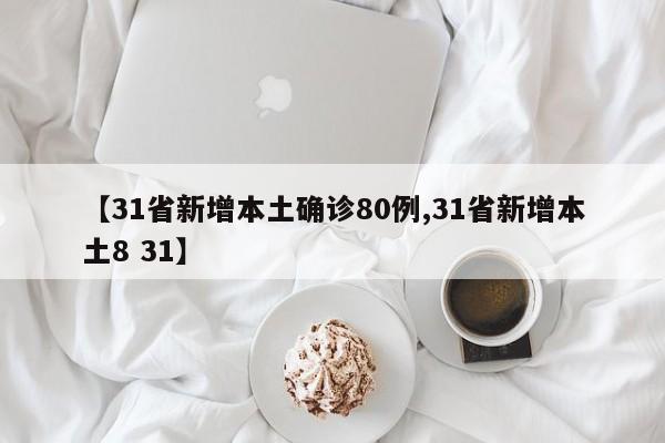 【31省新增本土确诊80例,31省新增本土8 31】