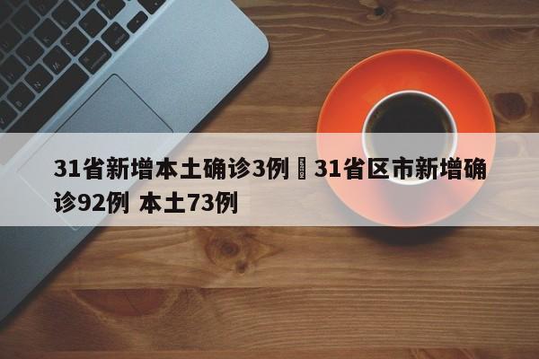 31省新增本土确诊3例›31省区市新增确诊92例 本土73例