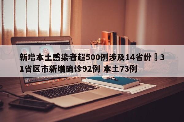新增本土感染者超500例涉及14省份›31省区市新增确诊92例 本土73例