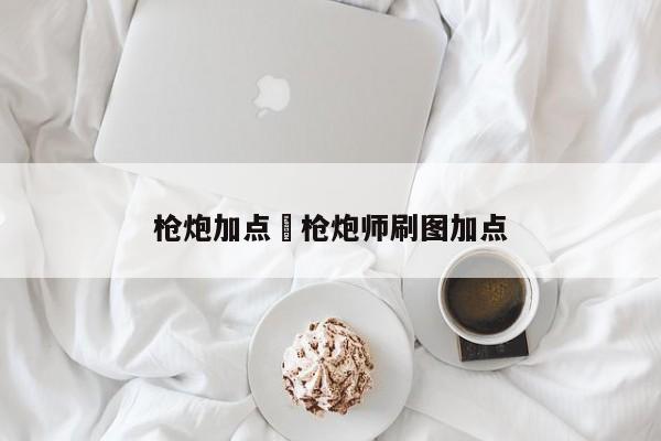 枪炮加点›枪炮师刷图加点