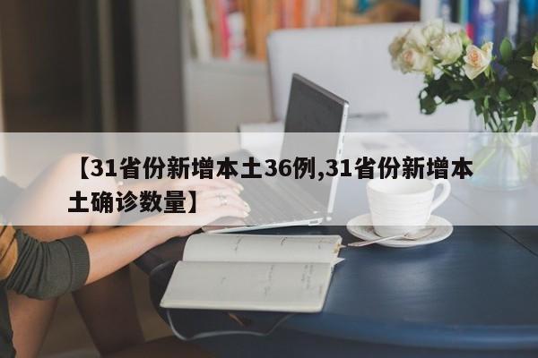 【31省份新增本土36例,31省份新增本土确诊数量】