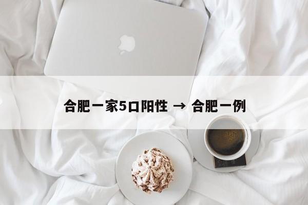 合肥一家5口阳性 → 合肥一例