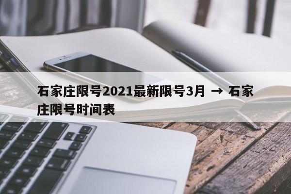 石家庄限号2021最新限号3月 → 石家庄限号时间表