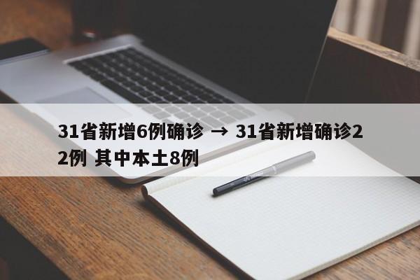 31省新增6例确诊 → 31省新增确诊22例 其中本土8例