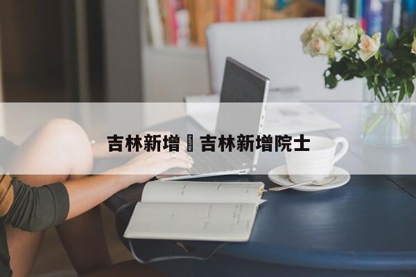 吉林新增›吉林新增院士