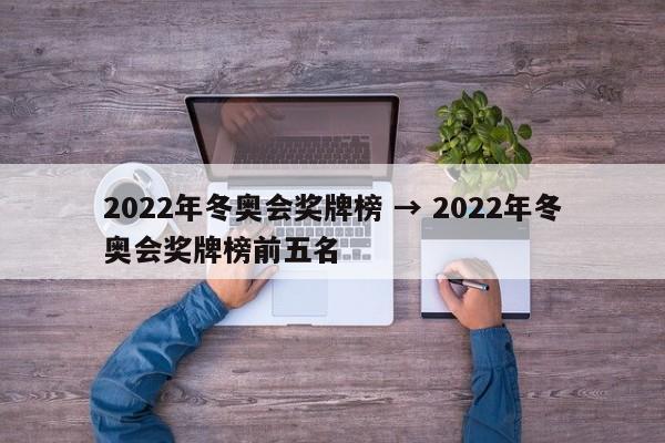 2022年冬奥会奖牌榜 → 2022年冬奥会奖牌榜前五名