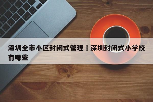 深圳全市小区封闭式管理›深圳封闭式小学校有哪些