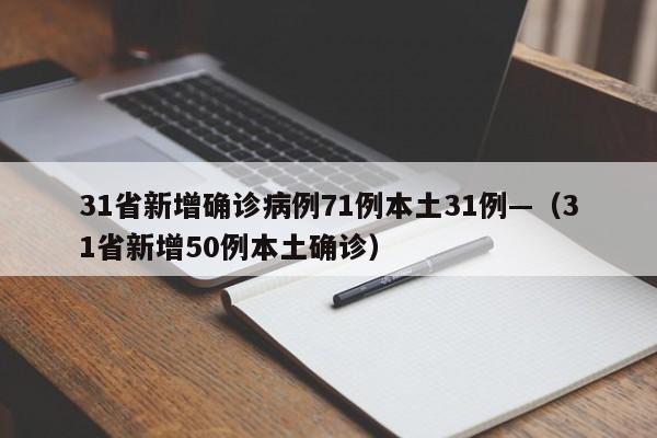 31省新增确诊病例71例本土31例—（31省新增50例本土确诊）