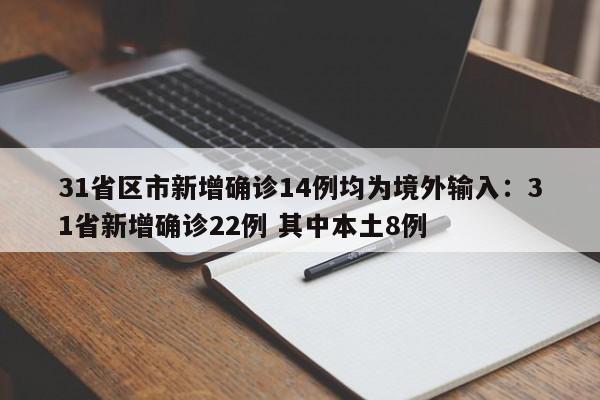 31省区市新增确诊14例均为境外输入：31省新增确诊22例 其中本土8例