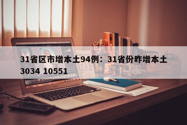 31省区市增本土94例：31省份昨增本土3034 10551