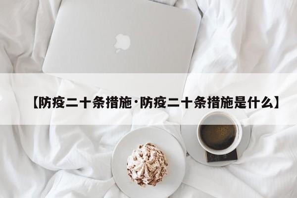 【防疫二十条措施·防疫二十条措施是什么】