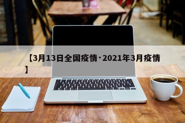 【3月13日全国疫情·2021年3月疫情】