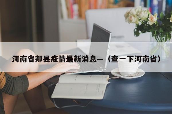 河南省郏县疫情最新消息—（查一下河南省）