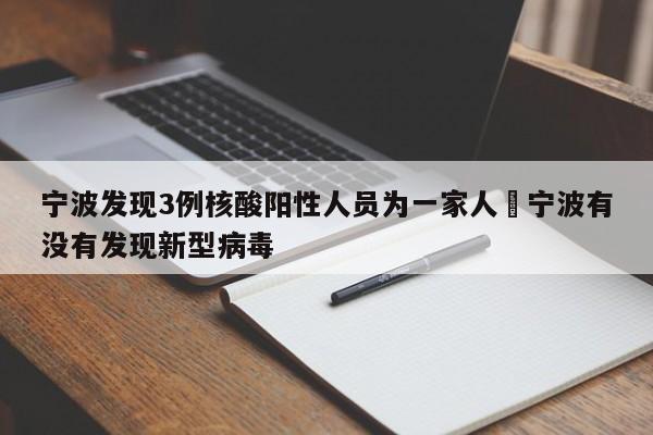 宁波发现3例核酸阳性人员为一家人›宁波有没有发现新型病毒