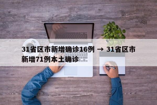 31省区市新增确诊16例 → 31省区市新增71例本土确诊