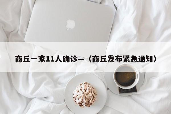 商丘一家11人确诊—（商丘发布紧急通知）