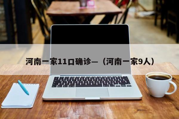 河南一家11口确诊—（河南一家9人）