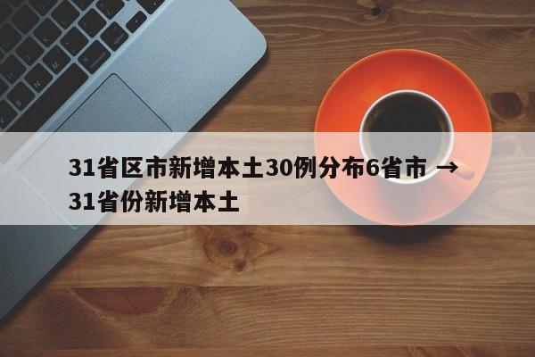31省区市新增本土30例分布6省市 → 31省份新增本土