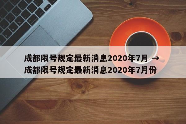 成都限号规定最新消息2020年7月 → 成都限号规定最新消息2020年7月份