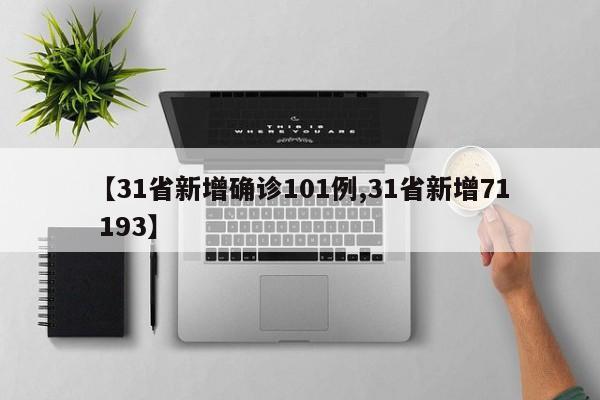 【31省新增确诊101例,31省新增71 193】
