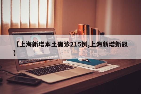 【上海新增本土确诊215例,上海新增新冠】