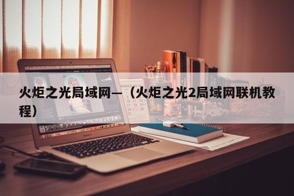 火炬之光局域网—（火炬之光2局域网联机教程）