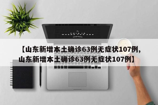 【山东新增本土确诊63例无症状107例,山东新增本土确诊63例无症状107例】