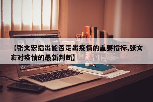 【张文宏指出能否走出疫情的重要指标,张文宏对疫情的最新判断】