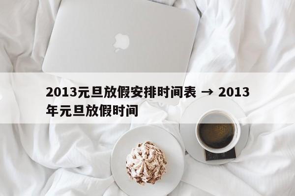 2013元旦放假安排时间表 → 2013年元旦放假时间