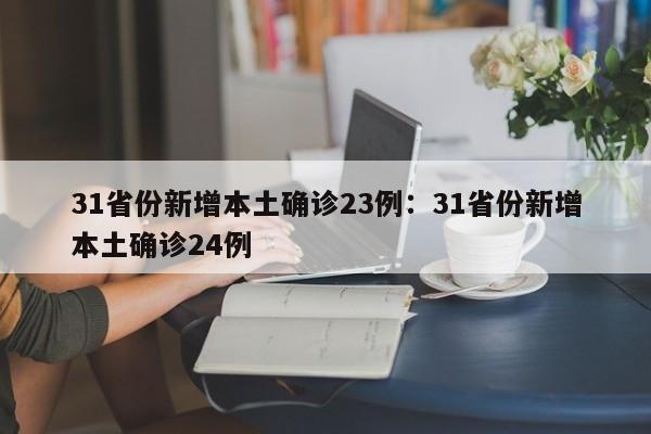 31省份新增本土确诊23例：31省份新增本土确诊24例
