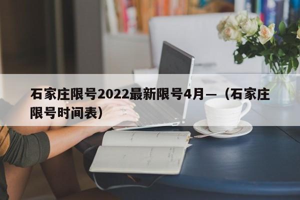 石家庄限号2022最新限号4月—（石家庄限号时间表）