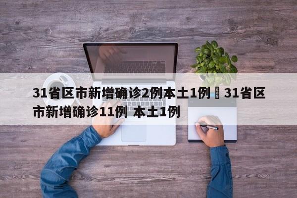 31省区市新增确诊2例本土1例›31省区市新增确诊11例 本土1例
