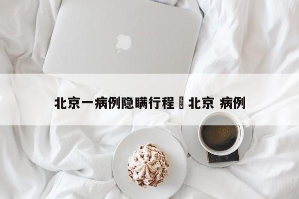北京一病例隐瞒行程›北京 病例