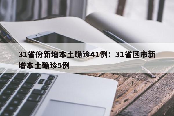 31省份新增本土确诊41例：31省区市新增本土确诊5例