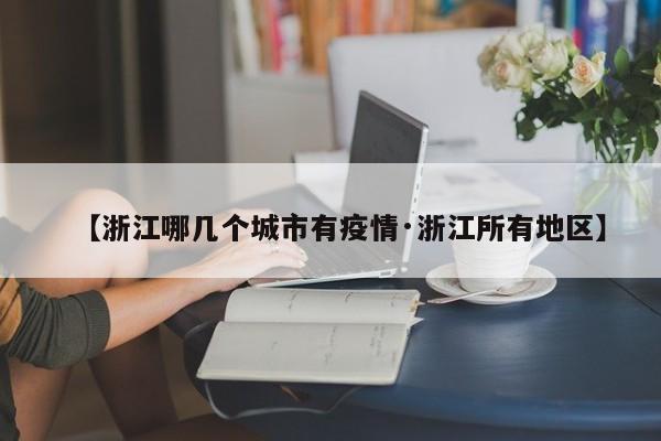 【浙江哪几个城市有疫情·浙江所有地区】